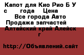 Капот для Кио Рио Б/У с 2012 года. › Цена ­ 14 000 - Все города Авто » Продажа запчастей   . Алтайский край,Алейск г.